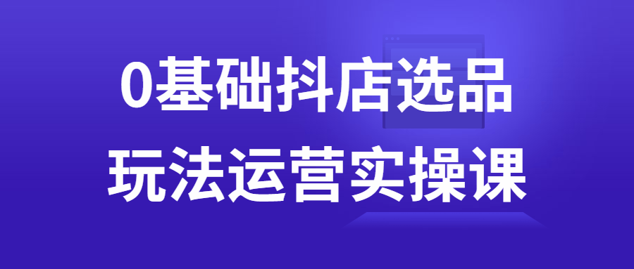 【宅家自学】0基础抖店选品玩法运营实操课-软件百科