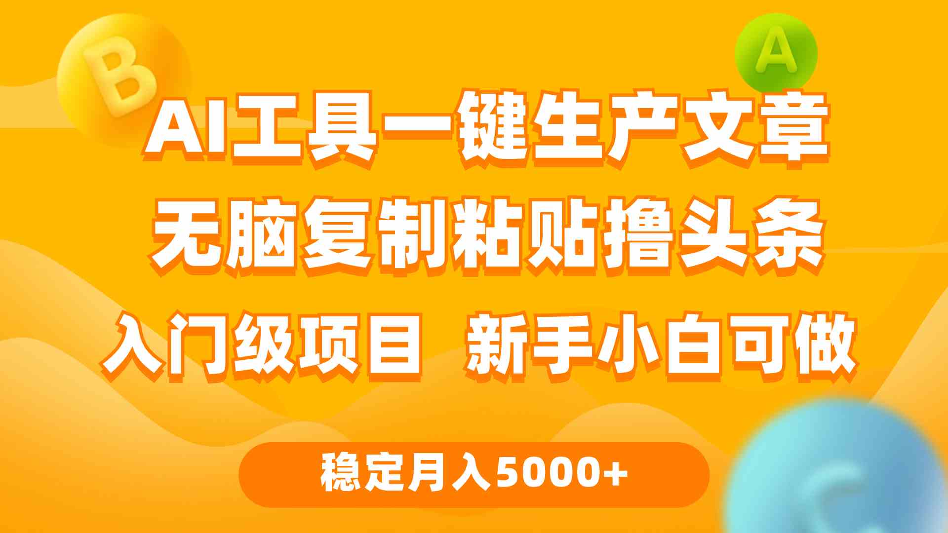 利用AI工具无脑复制粘贴撸头条收益 每天2小时 稳定月入5000+互联网入门级项目-软件百科