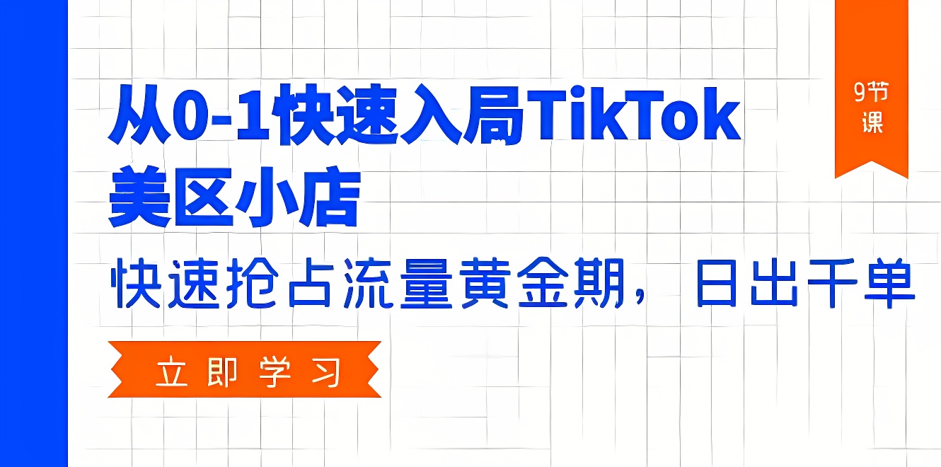 从0-1快速入局TikTok美区小店，快速抢占流量黄金期，日出千单（9节课）-软件百科