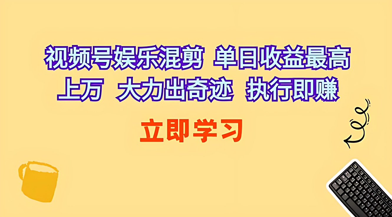 视频号娱乐混剪 单日收益最高上万 大力出奇迹 执行即赚-软件百科