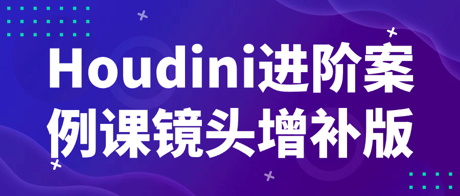 【宅家自学】Houdini进阶案例课镜头增补版-软件百科